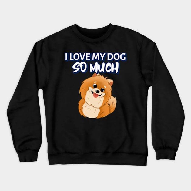 I love my dog so much Crewneck Sweatshirt by ZENAMAY